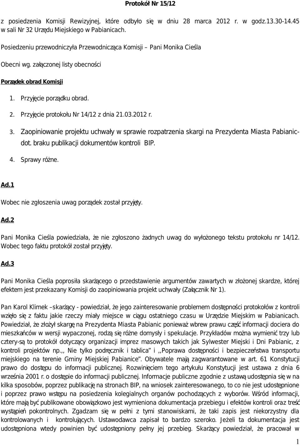Przyjęcie protokołu Nr 14/12 z dnia 21.03.2012 r. 3. Zaopiniowanie projektu uchwały w sprawie rozpatrzenia skargi na Prezydenta Miasta Pabianicdot. braku publikacji dokumentów kontroli BIP. 4.