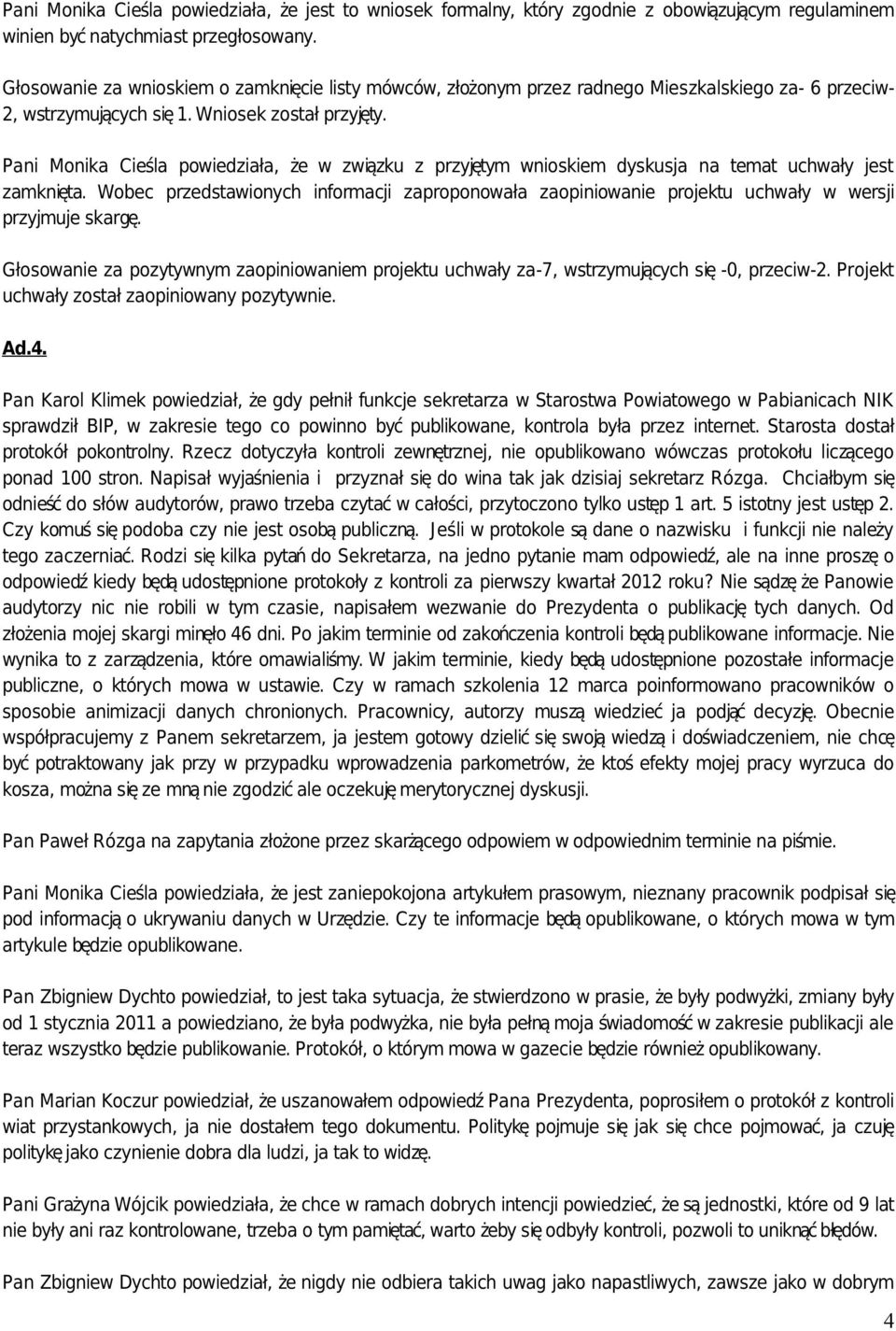 Pani Monika Cieśla powiedziała, że w związku z przyjętym wnioskiem dyskusja na temat uchwały jest zamknięta.