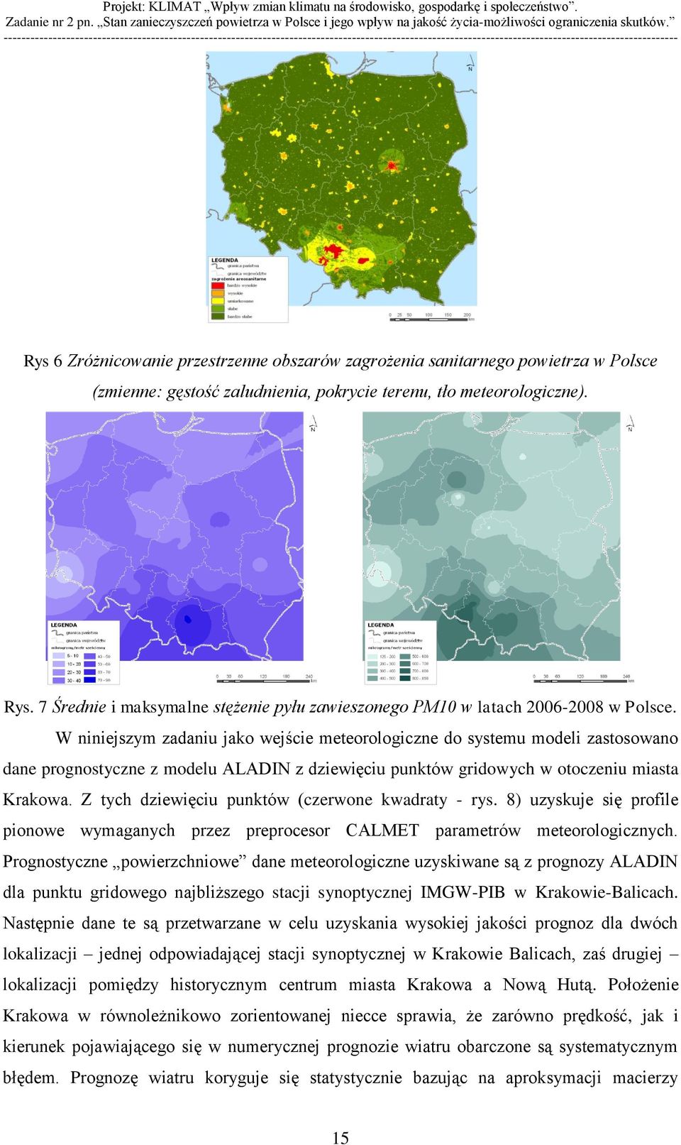 W niniejszym zadaniu jako wejście meteorologiczne do systemu modeli zastosowano dane prognostyczne z modelu ALADIN z dziewięciu punktów gridowych w otoczeniu miasta Krakowa.