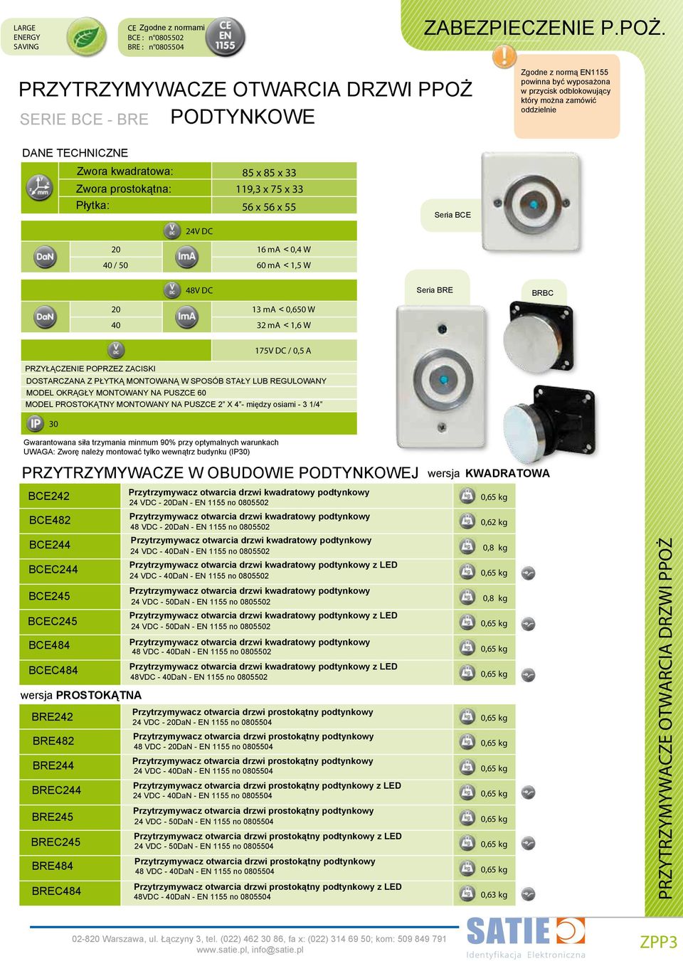 x 33 Płytka: x x 55 24V DC Seria BCE 20 16 ma < 0,4 W 40 / ma < 1,5 W 48V DC 20 13 ma < 0,6 W 40 32 ma < 1,6 W Seria BRE BRBC 175V DC / 0,5 A PRZYŁĄCZENIE POPRZEZ ZACISKI DOSTARCZANA Z PŁYTKĄ