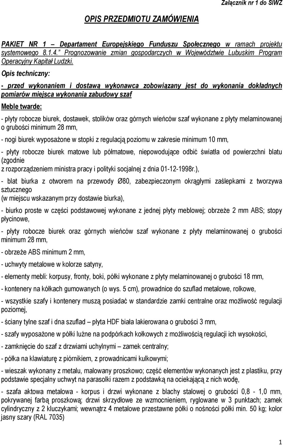 Opis techniczny: - przed wykonaniem i dostawą wykonawca zobowiązany jest do wykonania dokładnych pomiarów miejsca wykonania zabudowy szaf Meble twarde: - płyty robocze biurek, dostawek, stolików oraz
