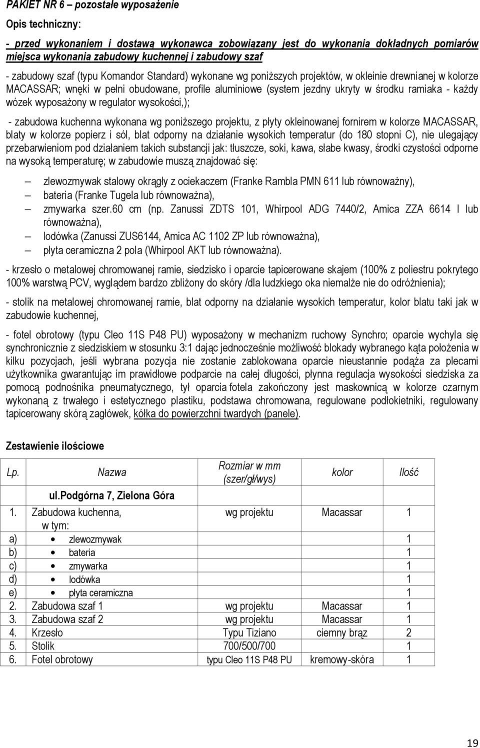kaŝdy wózek wyposaŝony w regulator wysokości,); - zabudowa kuchenna wykonana wg poniŝszego projektu, z płyty okleinowanej fornirem w kolorze MACASSAR, blaty w kolorze popierz i sól, blat odporny na