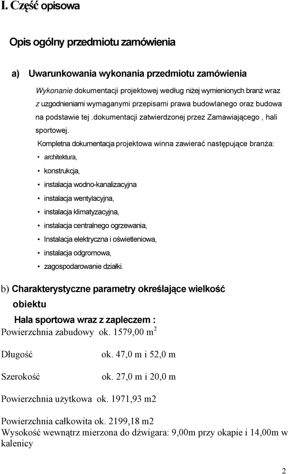 Kompletna dokumentacja projektowa winna zawierać następujące branża: architektura, konstrukcja, instalacja wodno-kanalizacyjna instalacja wentylacyjna, instalacja klimatyzacyjna, instalacja