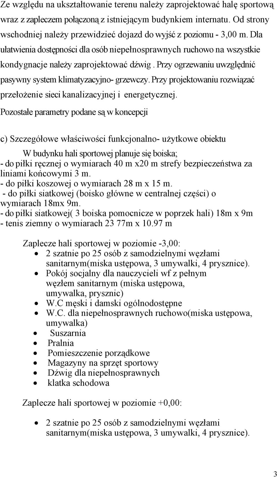 Przy ogrzewaniu uwzględnić pasywny system klimatyzacyjno- grzewczy. Przy projektowaniu rozwiązać przełożenie sieci kanalizacyjnej i energetycznej.