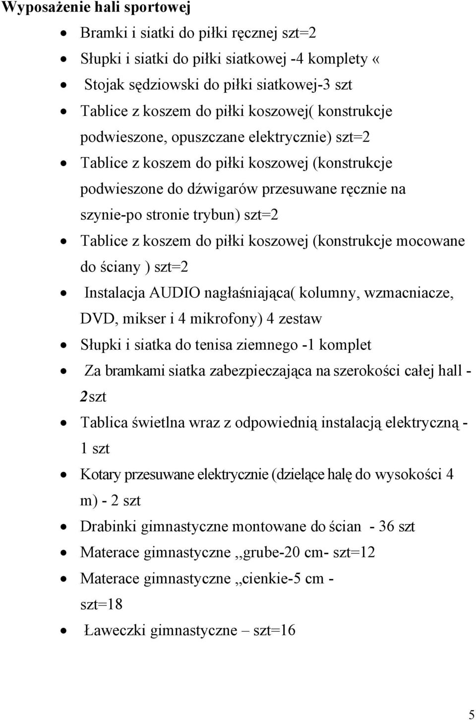 do piłki koszowej (konstrukcje mocowane do ściany ) szt=2 Instalacja AUDIO nagłaśniająca( kolumny, wzmacniacze, DVD, mikser i 4 mikrofony) 4 zestaw Słupki i siatka do tenisa ziemnego -1 komplet Za