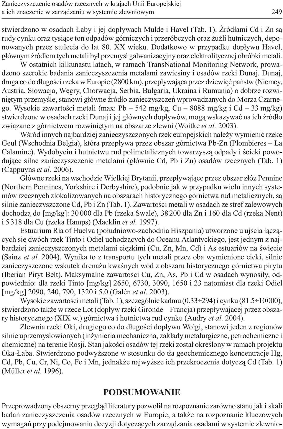 Dodatkowo w przypadku dop³ywu Havel, g³ównym Ÿród³em tych metali by³ przemys³ galwanizacyjny oraz elektrolitycznej obróbki metali.