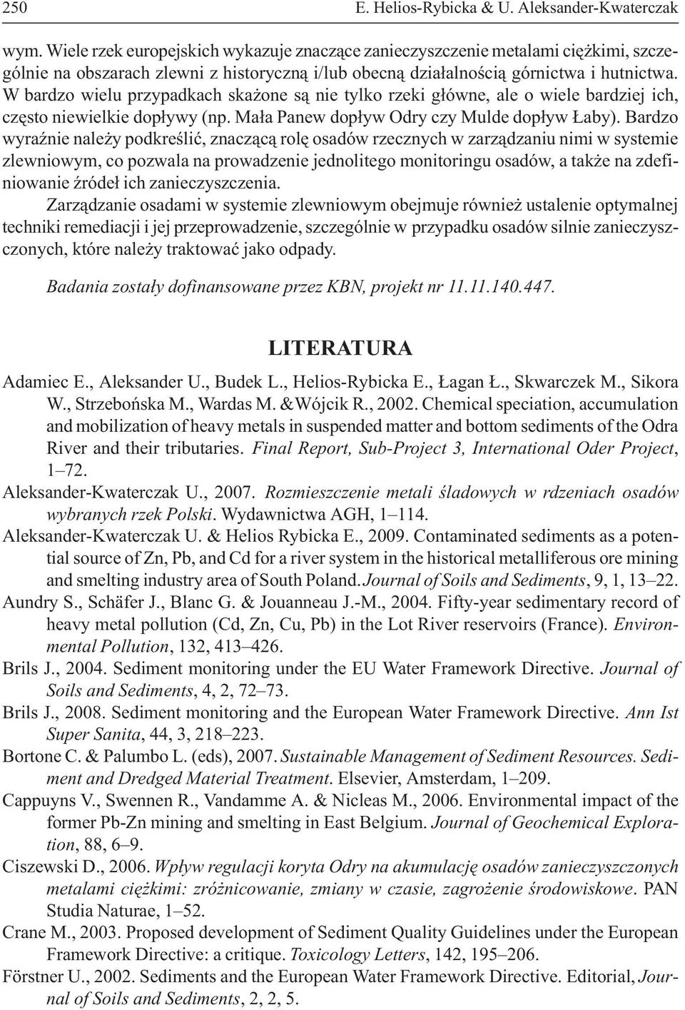 Wbardzo wielu przypadkach ska one s¹ nie tylko rzeki g³ówne, ale o wiele bardziej ich, czêsto niewielkie dop³ywy (np. Ma³a Panew dop³yw Odry czy Mulde dop³yw aby).