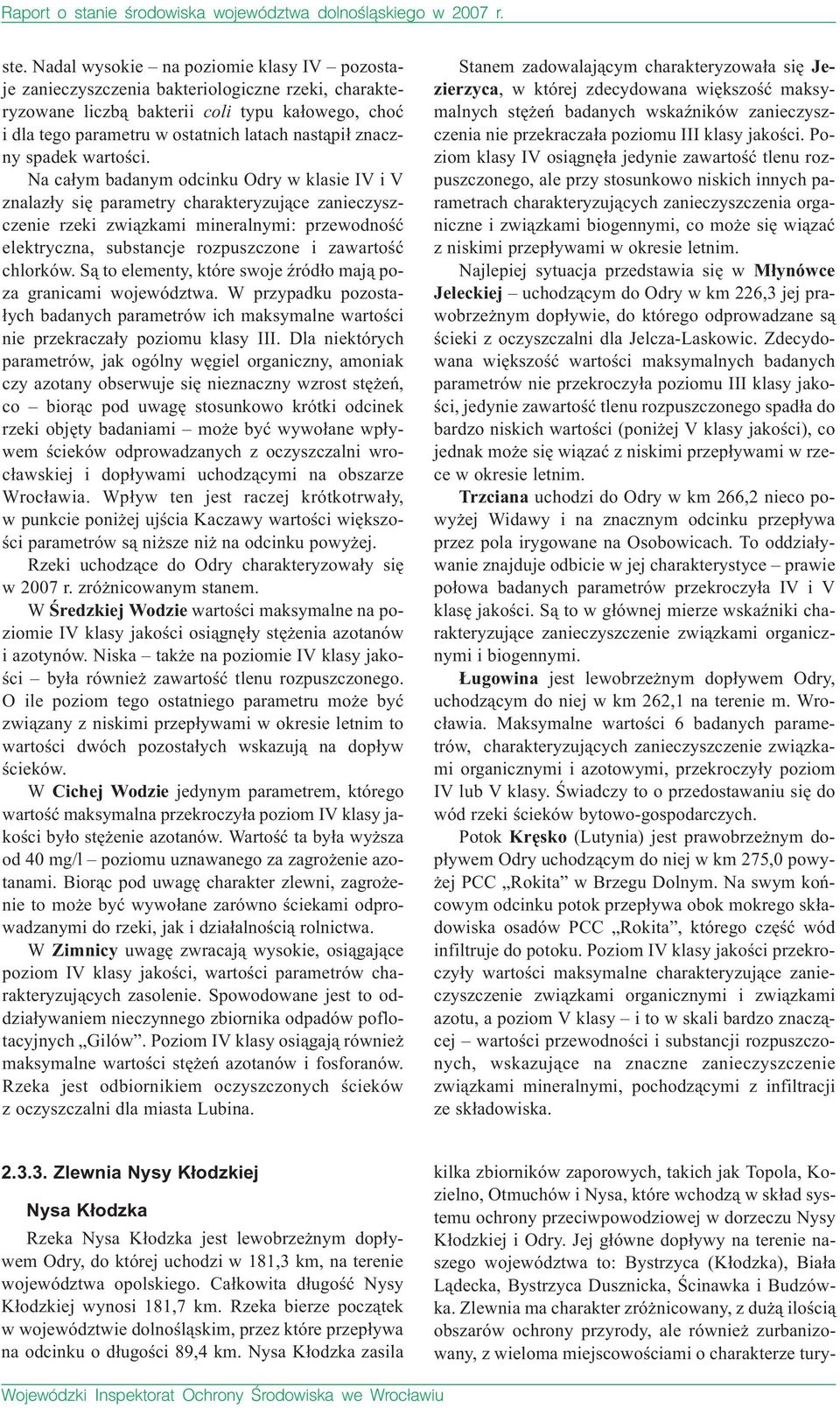 Na ca³ym badanym odcinku Odry w klasie IV i V znalaz³y siê parametry charakteryzuj¹ce zanieczyszczenie rzeki zwi¹zkami mineralnymi: przewodnoœæ elektryczna, substancje rozpuszczone i zawartoœæ