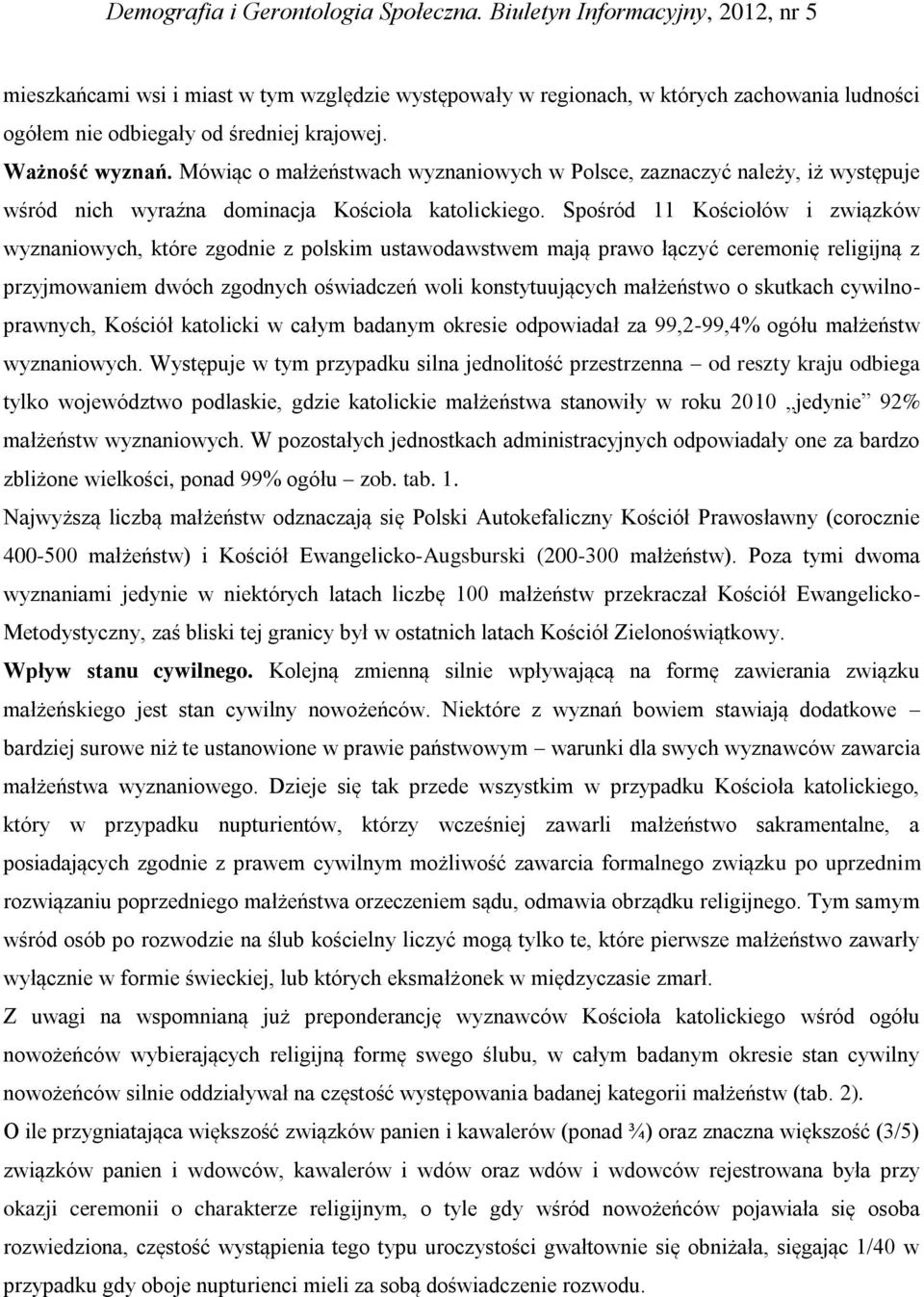 Spośród 11 Kościołów i związków wyznaniowych, które zgodnie z polskim ustawodawstwem mają prawo łączyć ceremonię religijną z przyjmowaniem dwóch zgodnych oświadczeń woli konstytuujących małżeństwo o