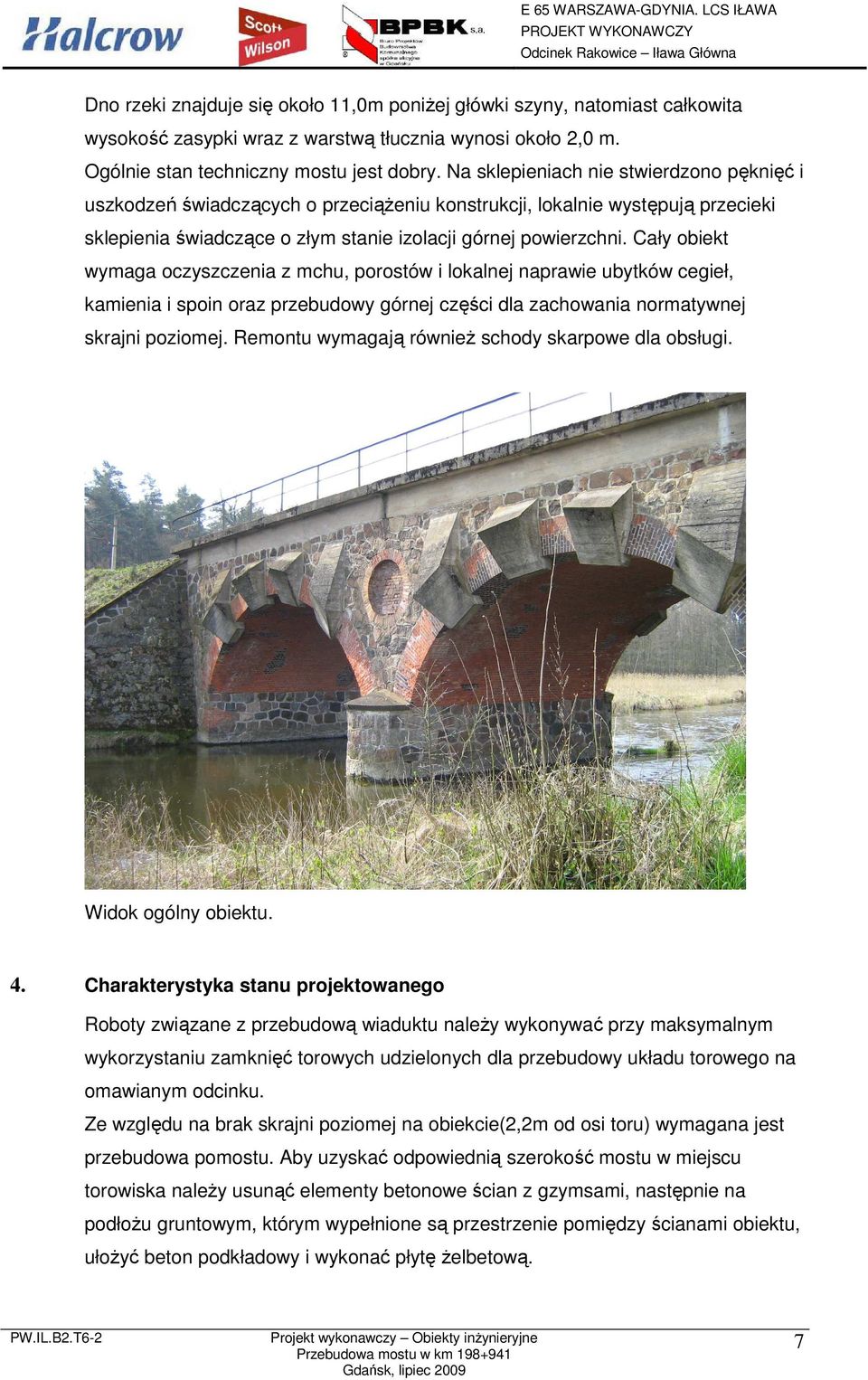 Cały obiekt wymaga oczyszczenia z mchu, porostów i lokalnej naprawie ubytków cegieł, kamienia i spoin oraz przebudowy górnej części dla zachowania normatywnej skrajni poziomej.