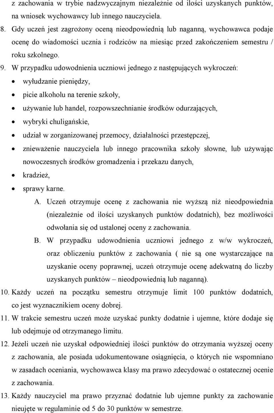 W przypadku udowodnienia uczniowi jednego z następujących wykroczeń: wyłudzanie pieniędzy, picie alkoholu na terenie szkoły, używanie lub handel, rozpowszechnianie środków odurzających, wybryki