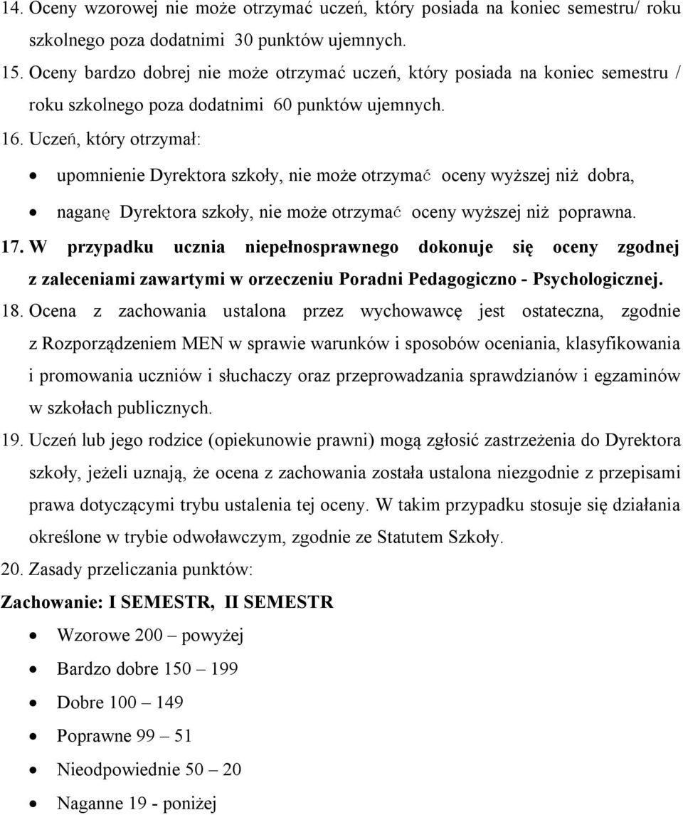 Uczeń, który otrzymał: upomnienie Dyrektora szkoły, nie może otrzymać oceny wyższej niż dobra, naganę Dyrektora szkoły, nie może otrzymać oceny wyższej niż poprawna. 17.