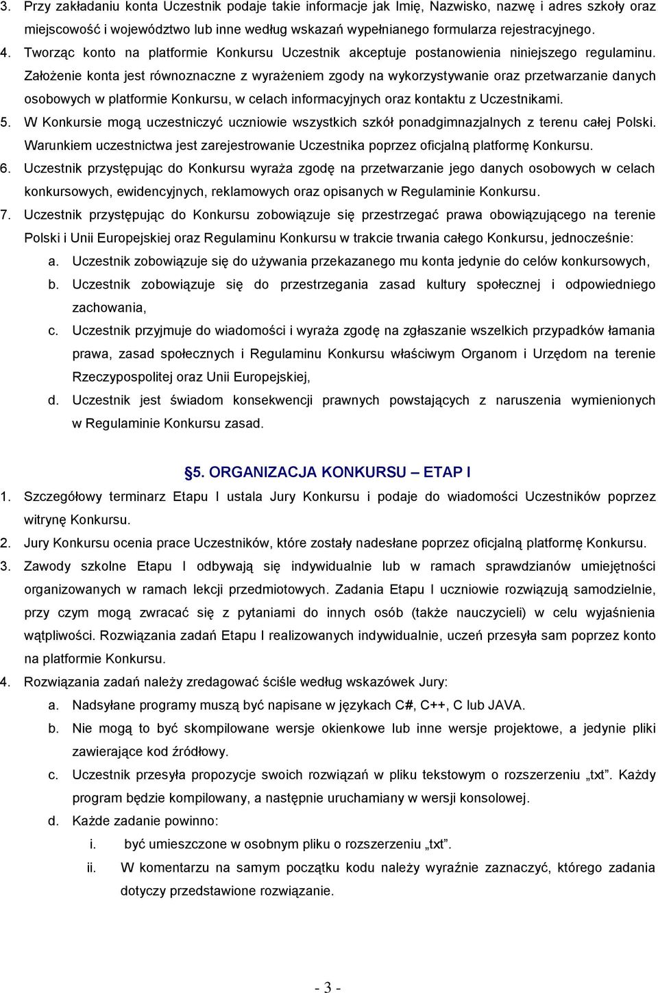 Założenie konta jest równoznaczne z wyrażeniem zgody na wykorzystywanie oraz przetwarzanie danych osobowych w platformie Konkursu, w celach informacyjnych oraz kontaktu z Uczestnikami. 5.