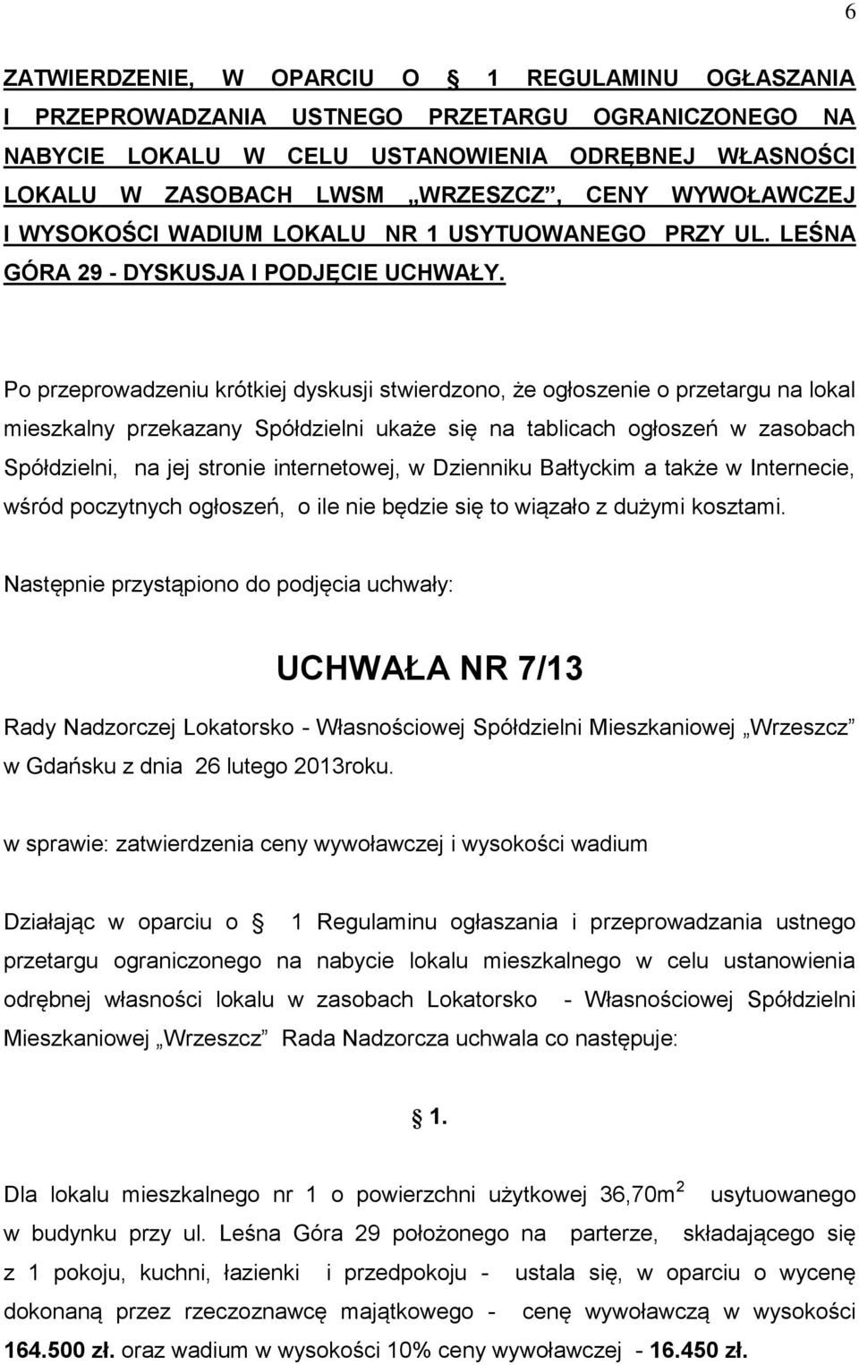 Po przeprowadzeniu krótkiej dyskusji stwierdzono, że ogłoszenie o przetargu na lokal mieszkalny przekazany Spółdzielni ukaże się na tablicach ogłoszeń w zasobach Spółdzielni, na jej stronie