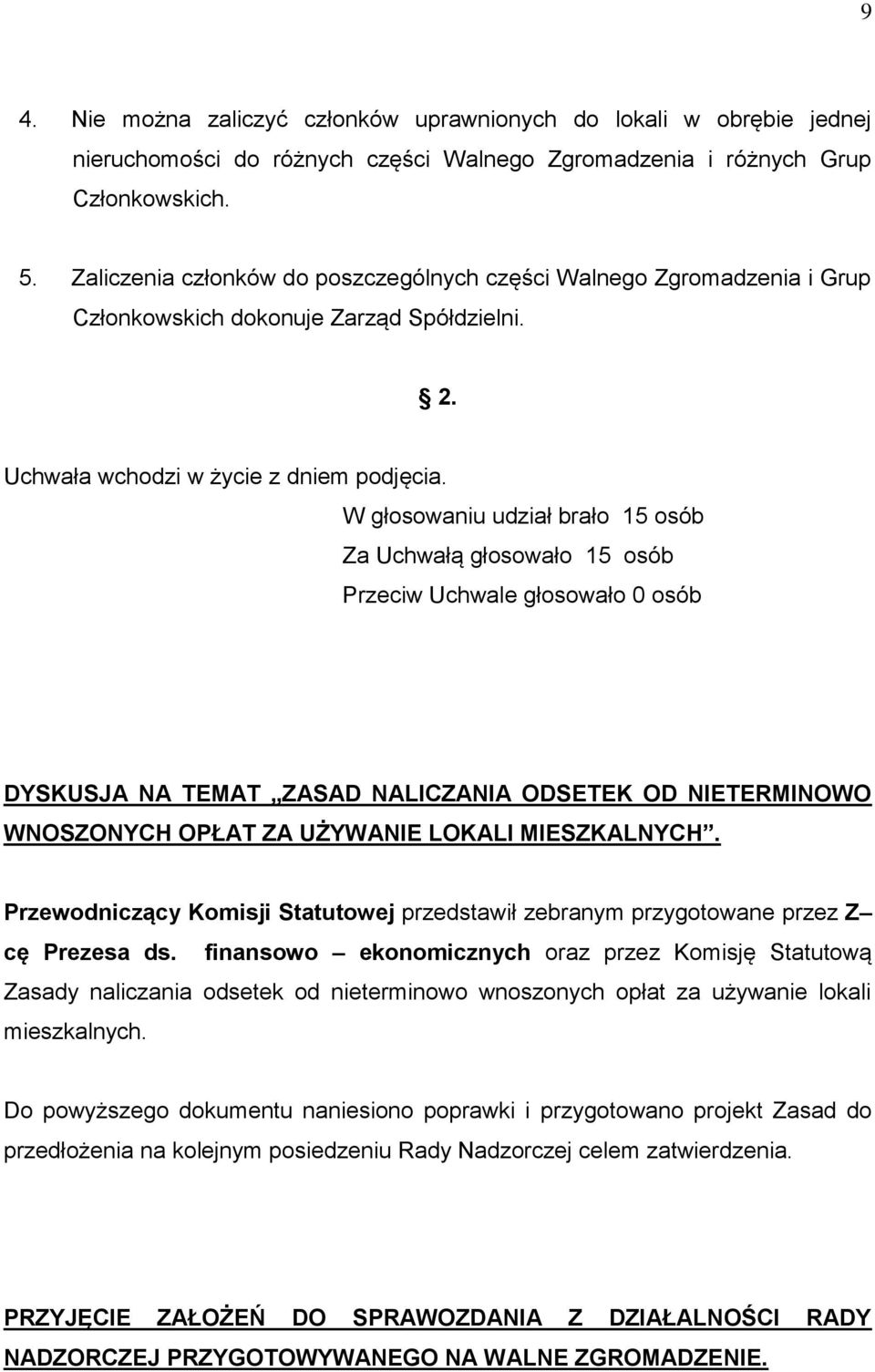 W głosowaniu udział brało 15 osób Za Uchwałą głosowało 15 osób Przeciw Uchwale głosowało 0 osób DYSKUSJA NA TEMAT ZASAD NALICZANIA ODSETEK OD NIETERMINOWO WNOSZONYCH OPŁAT ZA UŻYWANIE LOKALI