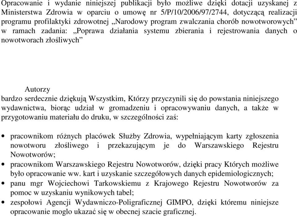 Wszystkim, Którzy przyczynili się do powstania niniejszego wydawnictwa, biorąc udział w gromadzeniu i opracowywaniu danych, a takŝe w przygotowaniu materiału do druku, w szczególności zaś: