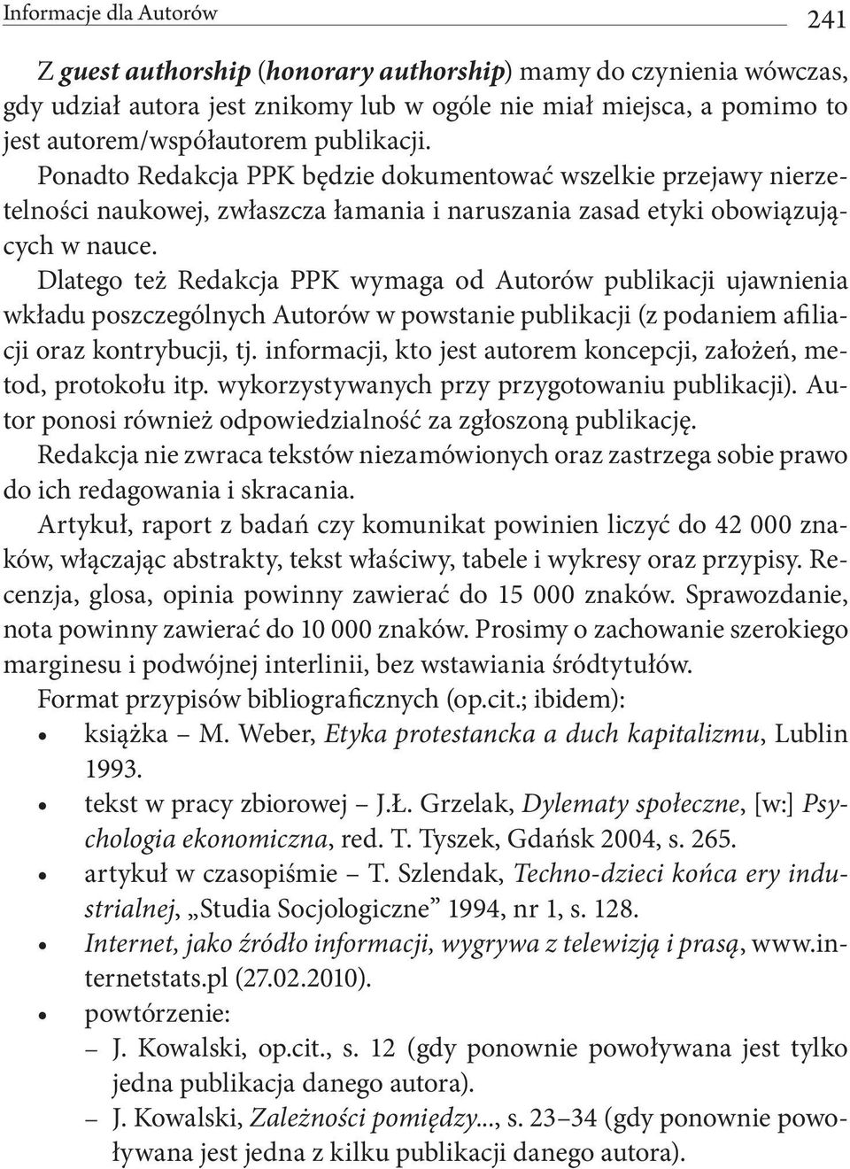 Dlatego też Redakcja PPK wymaga od Autorów publikacji ujawnienia wkładu poszczególnych Autorów w powstanie publikacji (z podaniem afiliacji oraz kontrybucji, tj.