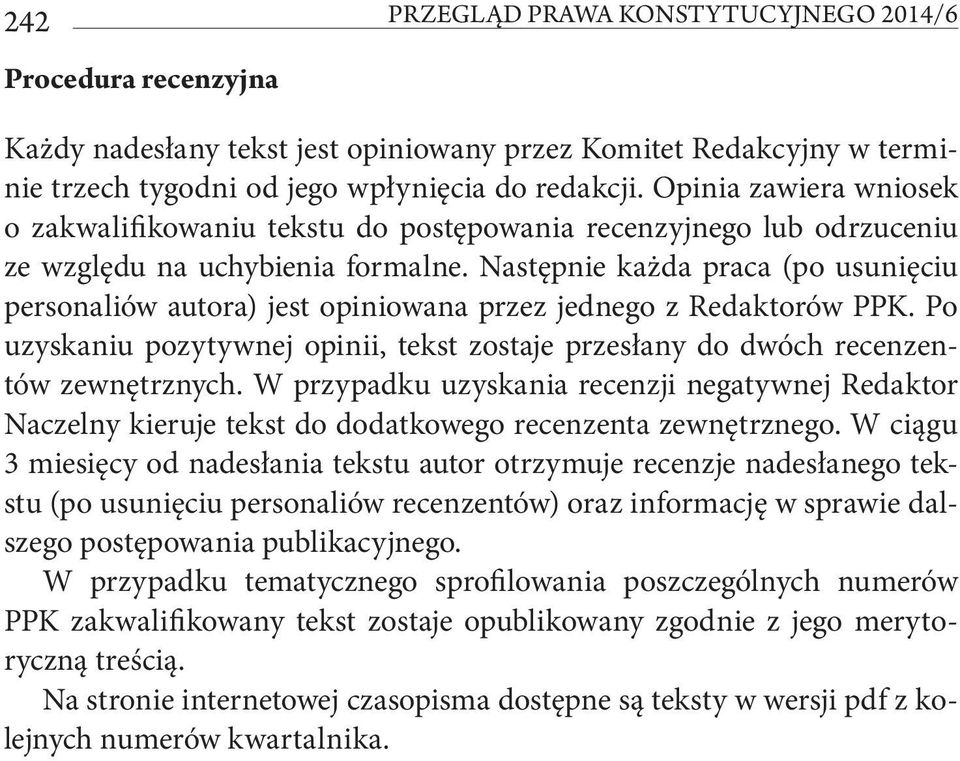 Następnie każda praca (po usunięciu personaliów autora) jest opiniowana przez jednego z Redaktorów PPK. Po uzyskaniu pozytywnej opinii, tekst zostaje przesłany do dwóch recenzentów zewnętrznych.