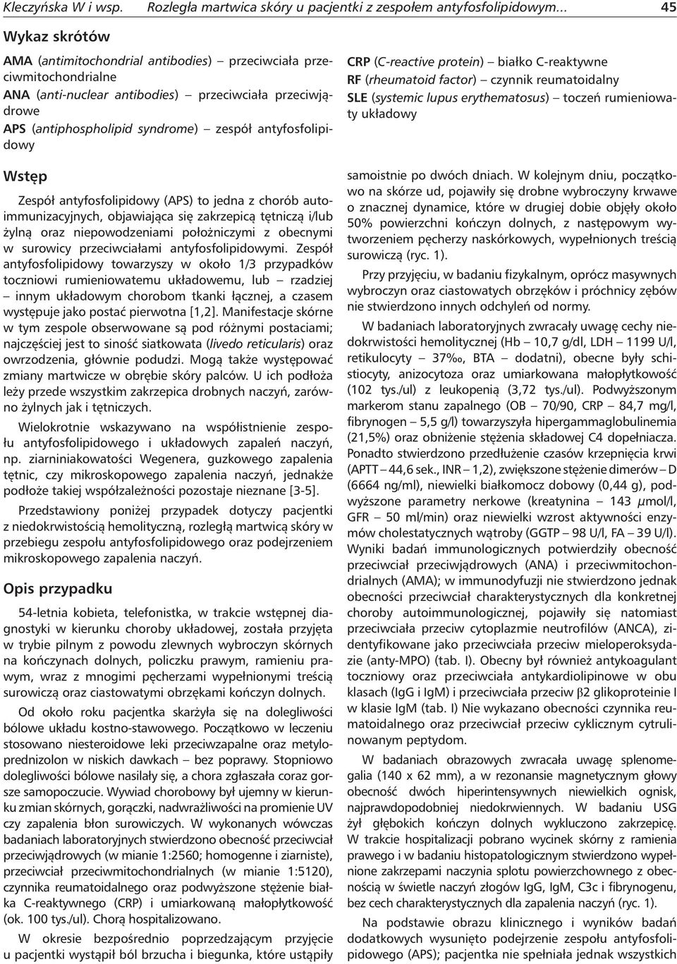 Zespół antyfosfolipidowy (APS) to jedna z chorób autoimmunizacyjnych, objawiająca się zakrzepicą tętniczą i/lub żylną oraz niepowodzeniami położniczymi z obecnymi w surowicy przeciwciałami