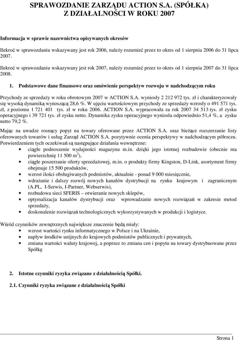 sierpnia 2007 do 31 lipca 2008. 1. Podstawowe dane finansowe oraz omówienie perspektyw rozwoju w nadchodzącym roku Przychody ze sprzedaŝy w roku obrotowym 2007 w wyniosły 2 212 972 tys.