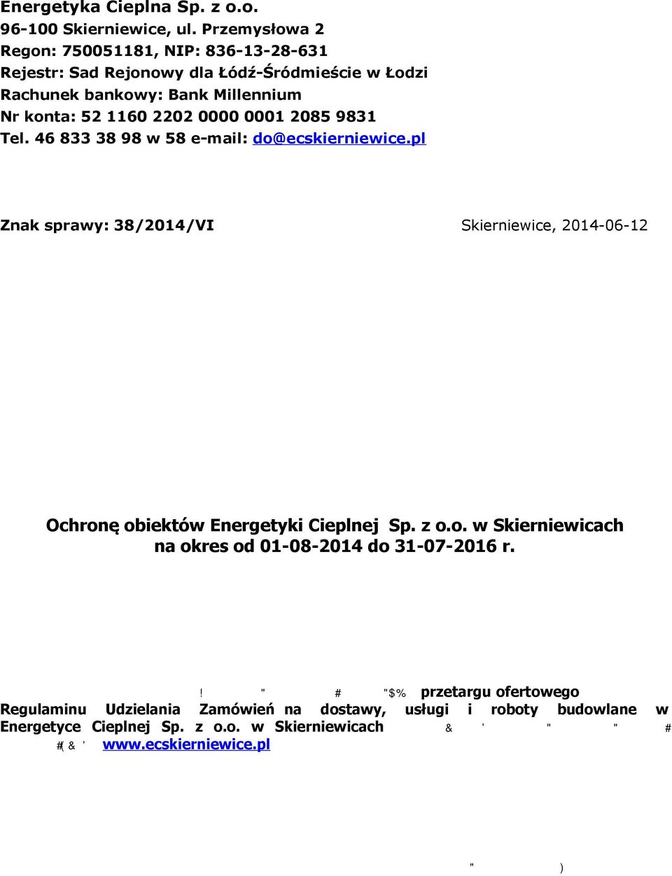 46 833 38 98 w 58 e-mail: do@ecskierniewice.pl Znak sprawy: 38/2014/VI Skierniewice, 2014-06-12 ISTOTNE WARUNKI UDZIAŁU W POSTĘPOWANIU na Ochronę obiektów Energetyki Cieplnej Sp. z o.o. w Skierniewicach na okres od 01-08-2014 do 31-07-2016 r.