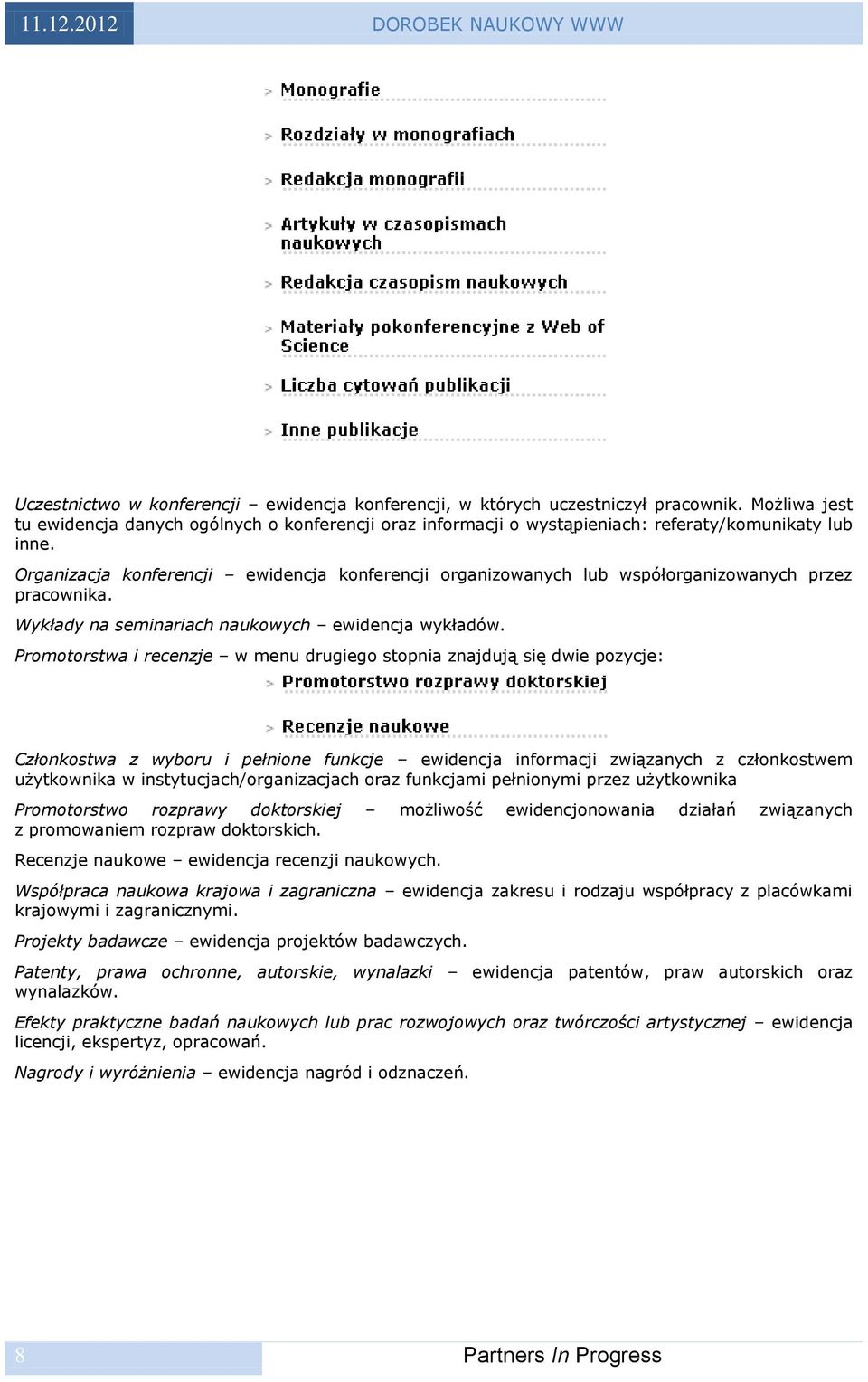 Organizacja konferencji ewidencja konferencji organizowanych lub współorganizowanych przez pracownika. Wykłady na seminariach naukowych ewidencja wykładów.