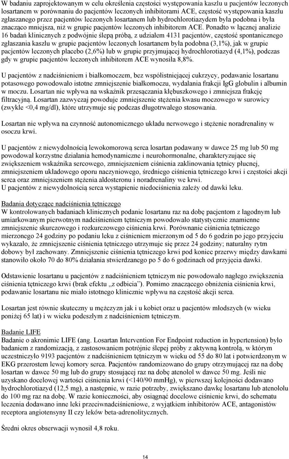 Ponadto w łącznej analizie 16 badań klinicznych z podwójnie ślepą próbą, z udziałem 4131 pacjentów, częstość spontanicznego zgłaszania kaszlu w grupie pacjentów leczonych losartanem była podobna