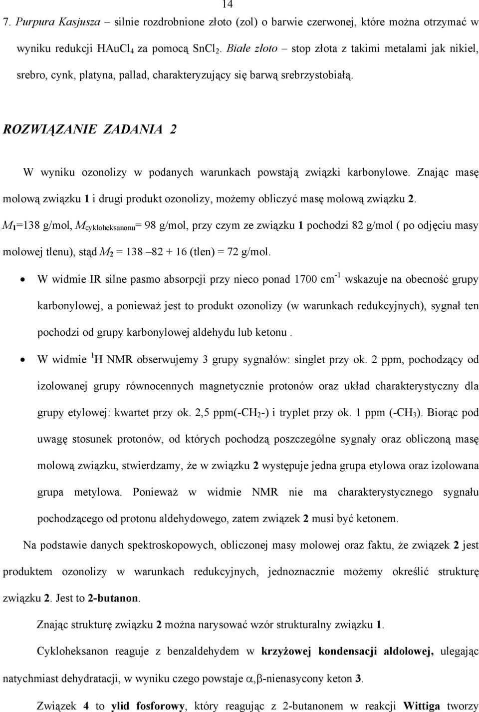 RZWIĄZANIE ZADANIA W wyniku ozonolizy w podanych warunkach powstają związki karbonylowe. Znając masę molową związku 1 i drugi produkt ozonolizy, możemy obliczyć masę molową związku.