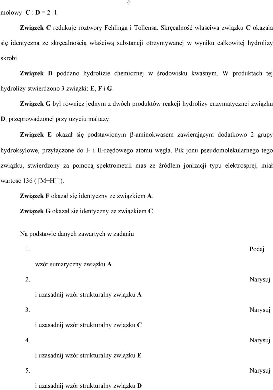 Związek D poddano hydrolizie chemicznej w środowisku kwaśnym. W produktach tej hydrolizy stwierdzono 3 związki: E, F i G.