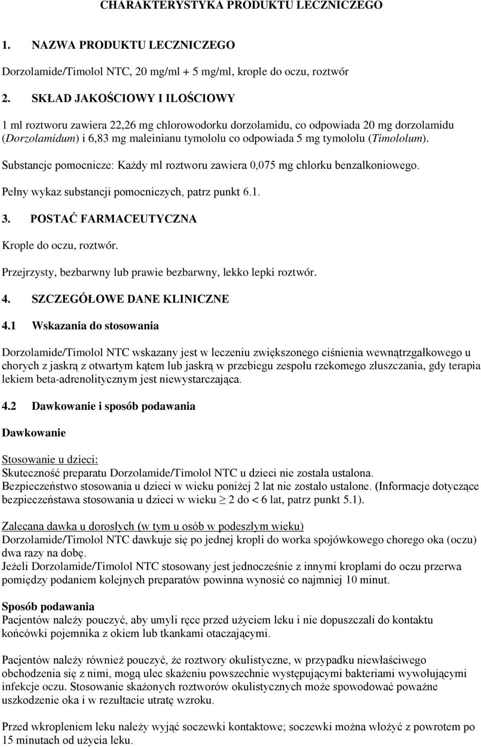 (Timololum). Substancje pomocnicze: Każdy ml roztworu zawiera 0,075 mg chlorku benzalkoniowego. Pełny wykaz substancji pomocniczych, patrz punkt 6.1. 3. POSTAĆ FARMACEUTYCZNA Krople do oczu, roztwór.