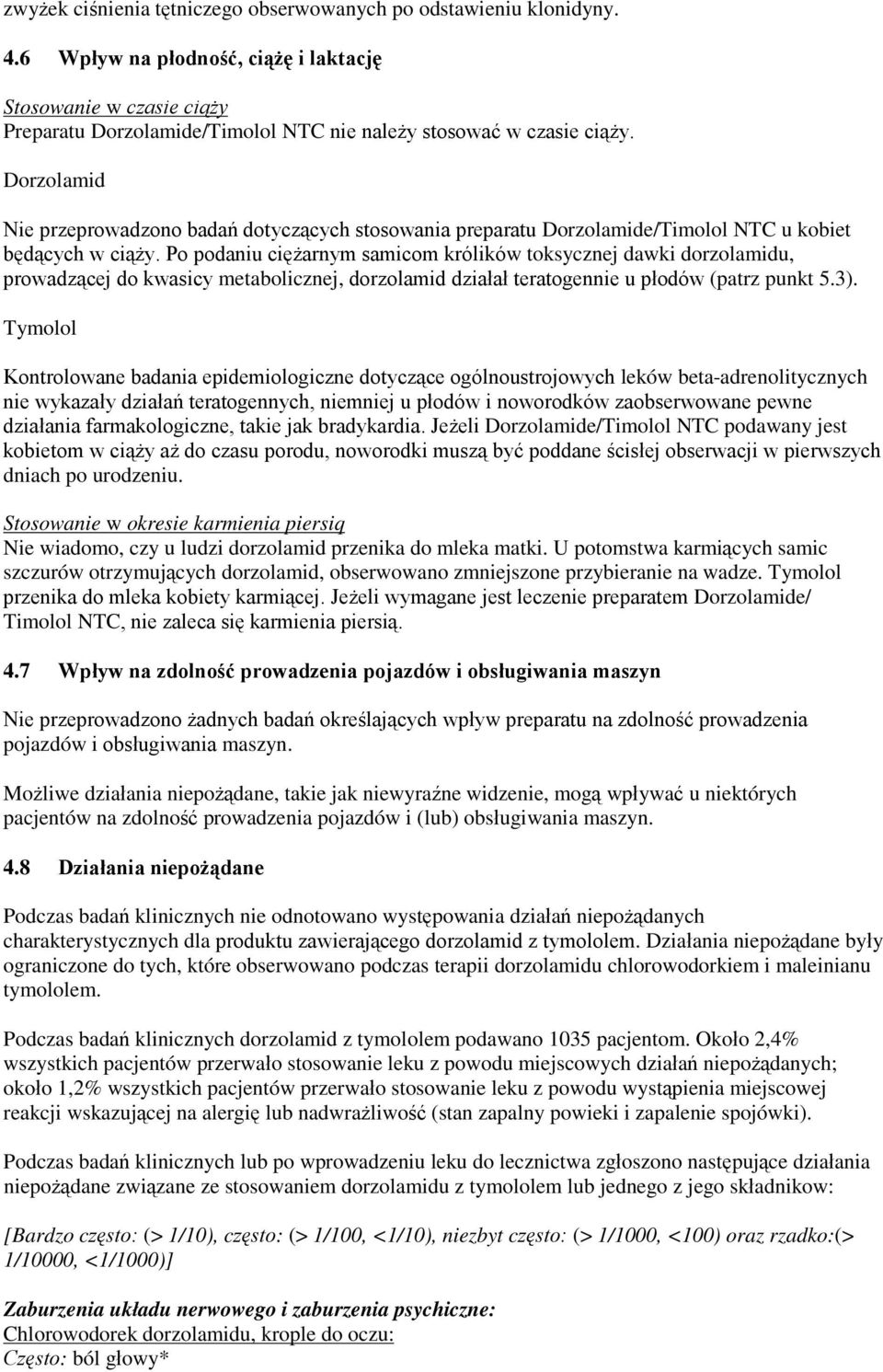 Dorzolamid Nie przeprowadzono badań dotyczących stosowania preparatu Dorzolamide/Timolol NTC u kobiet będących w ciąży.