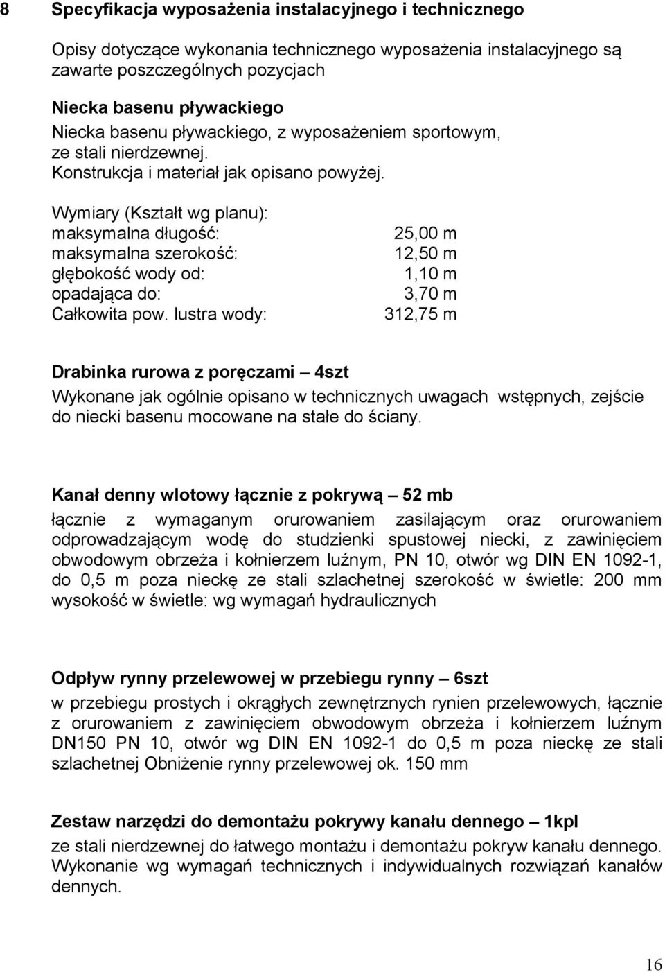 Wymiary (Kształt wg planu): maksymalna długość: maksymalna szerokość: głębokość wody od: opadająca do: Całkowita pow.