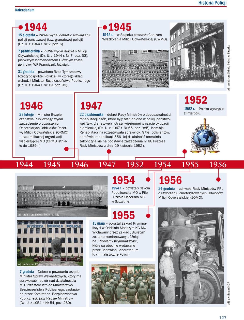 31 grudnia powołano Rząd Tymczasowy Rzeczypospolitej Polskiej, w którego skład wchodził Minister Bezpieczeństwa Publicznego (Dz. U. z 1944 r. Nr 19, poz. 99).