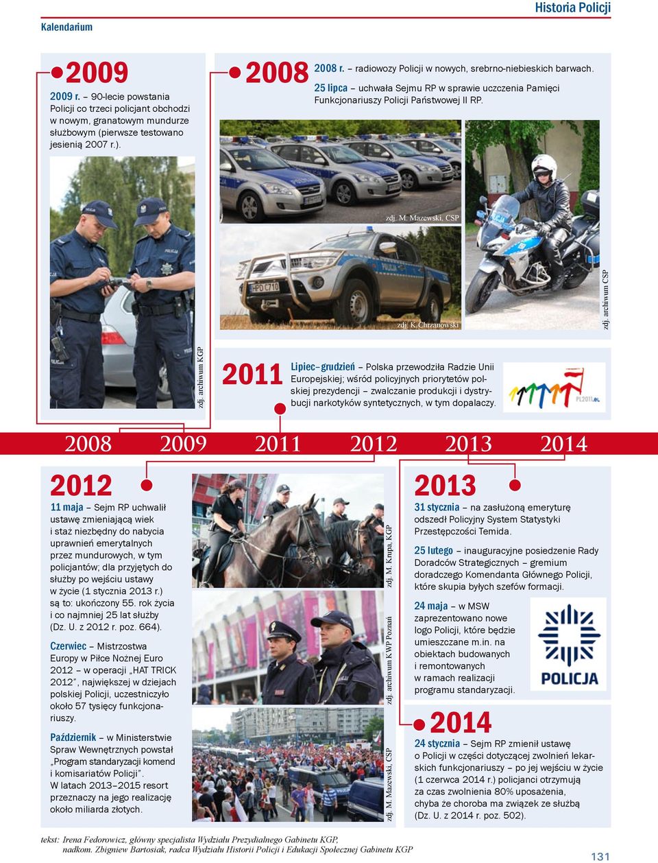 archiwum CSP 2011 Lipiec grudzień Polska przewodziła Radzie Unii Europejskiej; wśród policyjnych priorytetów polskiej prezydencji zwalczanie produkcji i dystrybucji narkotyków syntetycznych, w tym
