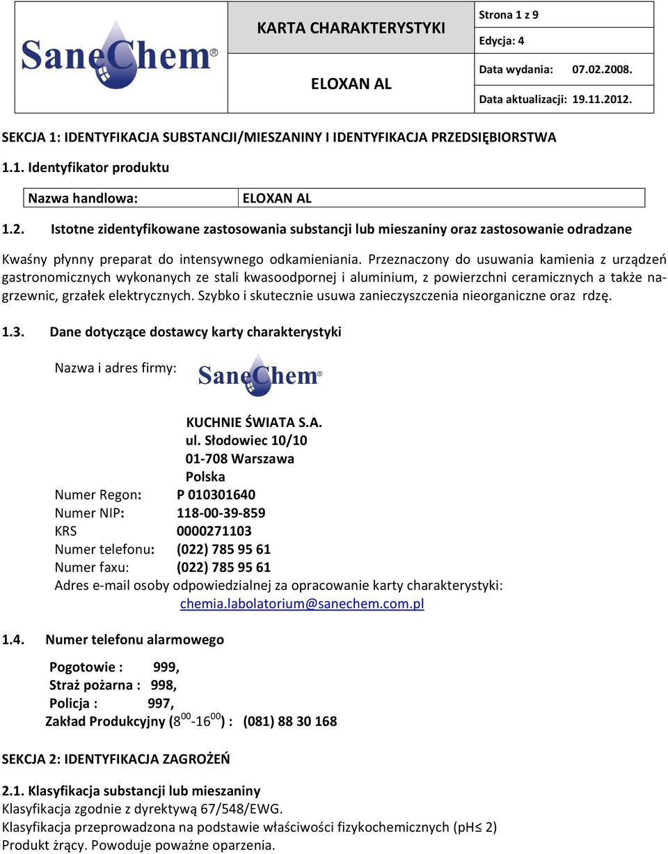 Przeznaczony do usuwania kamienia z urządzeń gastronomicznych wykonanych ze stali kwasoodpornej i aluminium, z powierzchni ceramicznych a także nagrzewnic, grzałek elektrycznych.