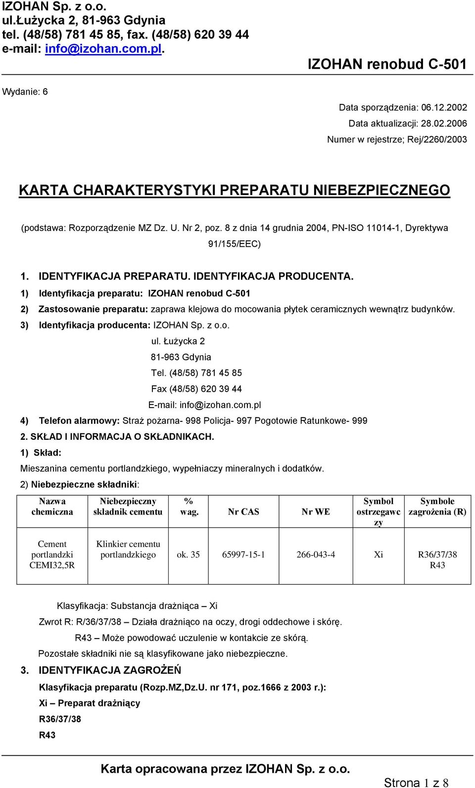 1) Identyfikacja preparatu: 2) Zastosowanie preparatu: zaprawa klejowa do mocowania płytek ceramicznych wewnątrz budynków. 3) Identyfikacja producenta: IZOHAN Sp. z o.o. ul.