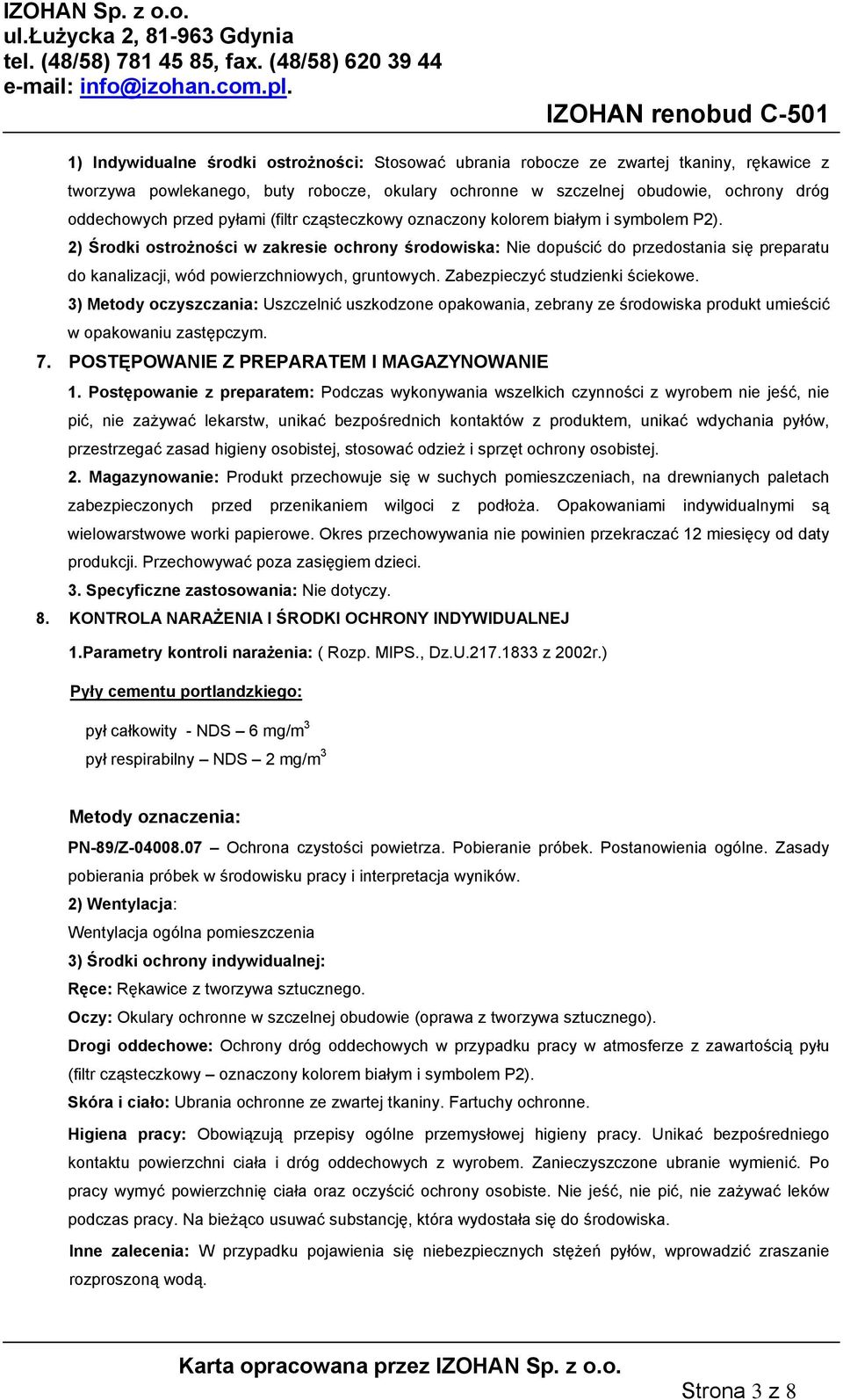 2) Środki ostrożności w zakresie ochrony środowiska: Nie dopuścić do przedostania się preparatu do kanalizacji, wód powierzchniowych, gruntowych. Zabezpieczyć studzienki ściekowe.