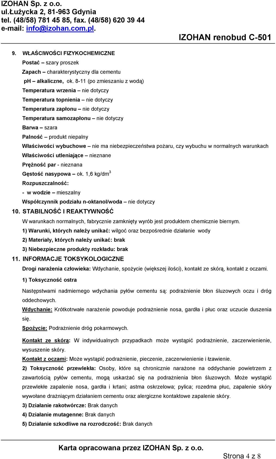 Właściwości wybuchowe nie ma niebezpieczeństwa pożaru, czy wybuchu w normalnych warunkach Właściwości utleniające nieznane Prężność par - nieznana Gęstość nasypowa ok.