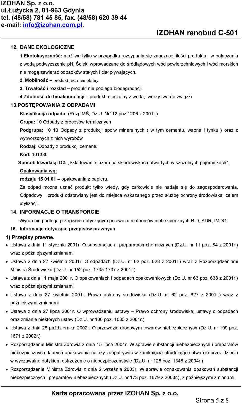 Trwałość i rozkład produkt nie podlega biodegradacji 4.Zdolność do bioakumulacji produkt mieszalny z wodą, tworzy twarde związki 13.POSTĘPOWANIA Z ODPADAMI Klasyfikacja odpadu. (Rozp.MŚ, Dz.U.