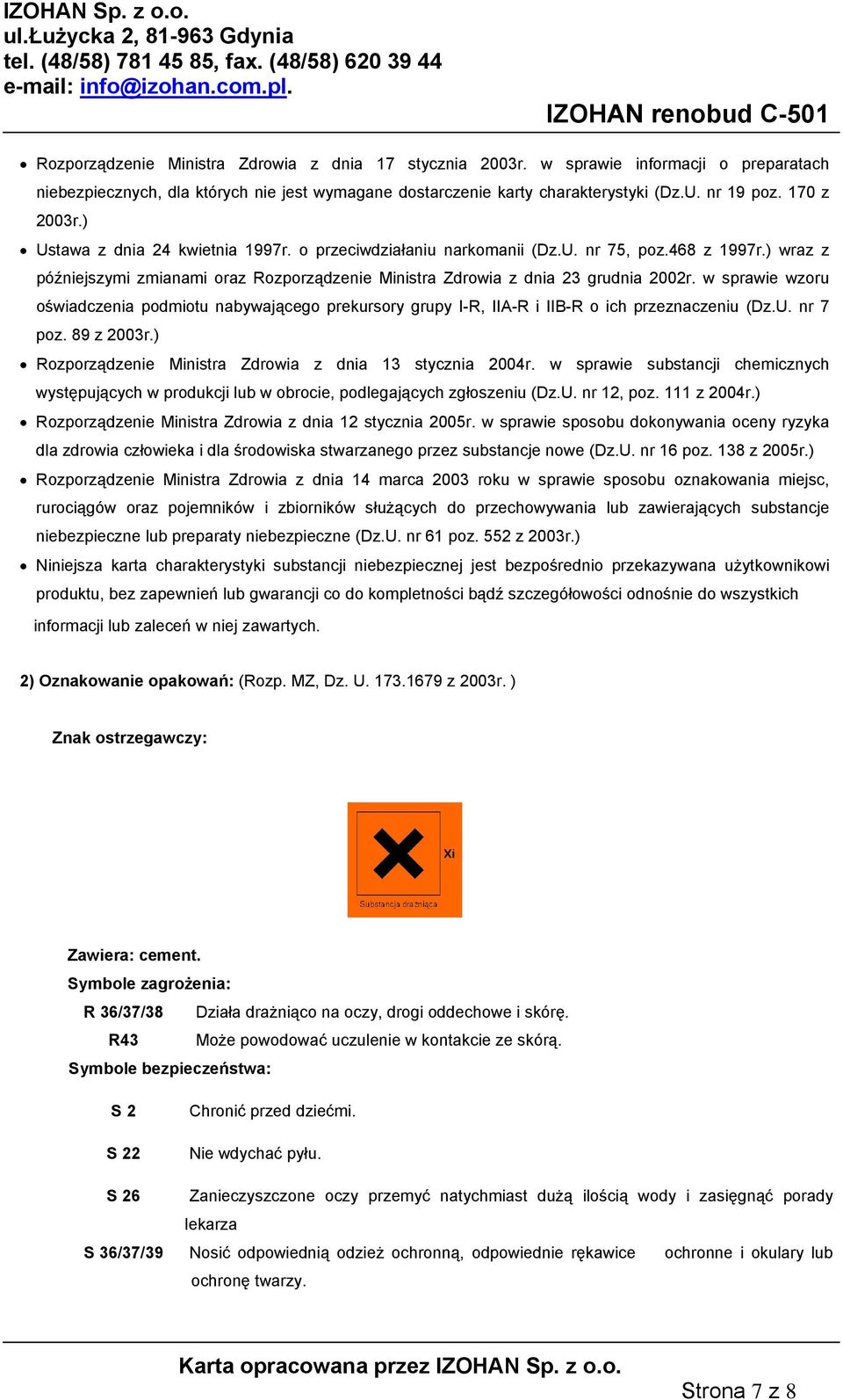 w sprawie wzoru oświadczenia podmiotu nabywającego prekursory grupy I-R, IIA-R i IIB-R o ich przeznaczeniu (Dz.U. nr 7 poz. 89 z 2003r.) Rozporządzenie Ministra Zdrowia z dnia 13 stycznia 2004r.