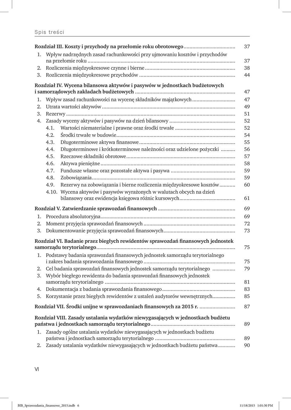 Wycena bilansowa aktywów i pasywów w jednostkach budżetowych i samorządowych zakładach budżetowych... 47 1. Wpływ zasad rachunkowości na wycenę składników majątkowych... 47 2. Utrata wartości aktywów.