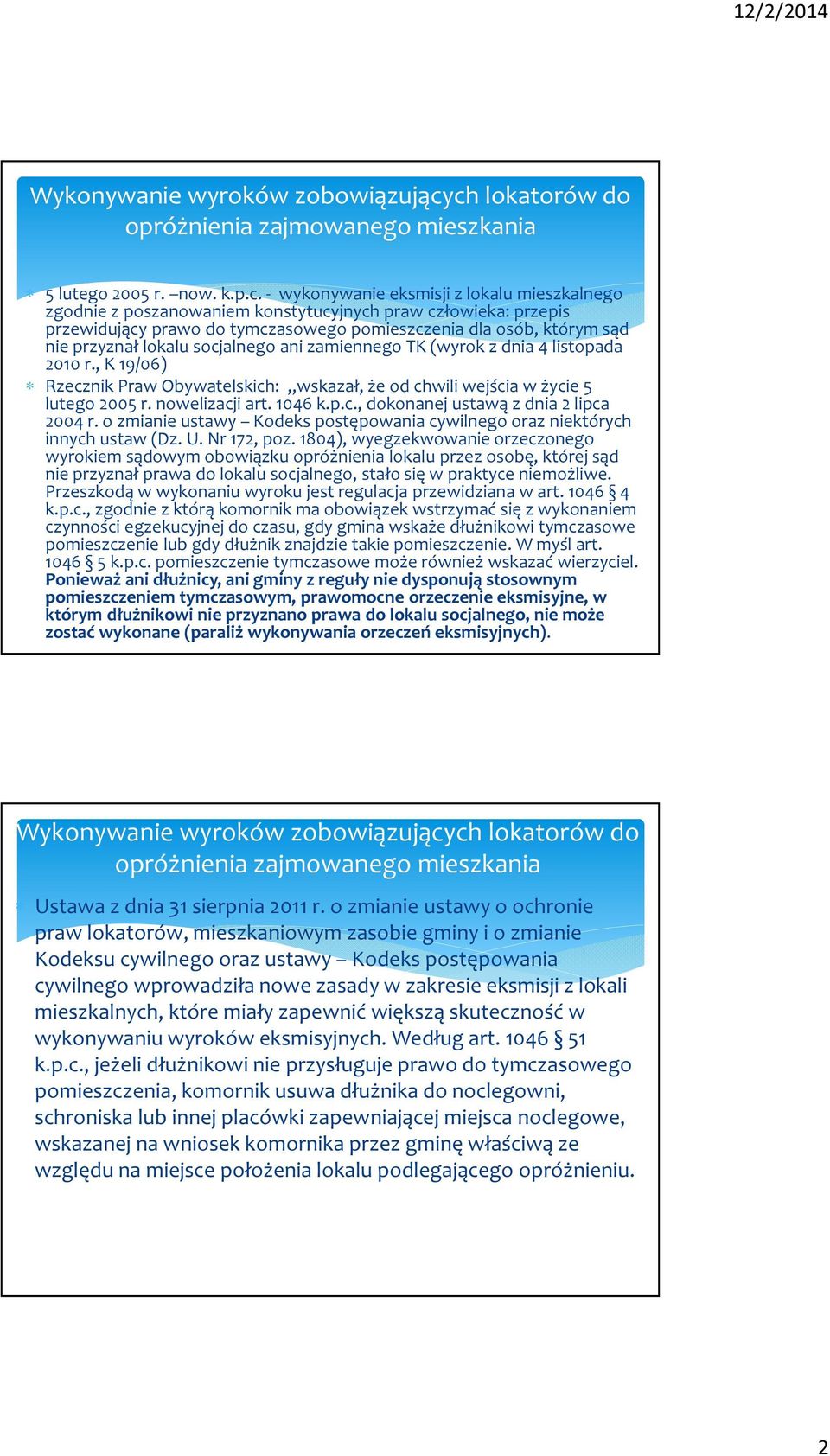 socjalnego ani zamiennego TK (wyrok z dnia 4 listopada 2010 r., K 19/06) Rzecznik Praw Obywatelskich: wskazał, że od chwili wejścia w życie 5 lutego 2005 r. nowelizacji art. 1046 k.p.c., dokonanej ustawą z dnia 2 lipca 2004 r.