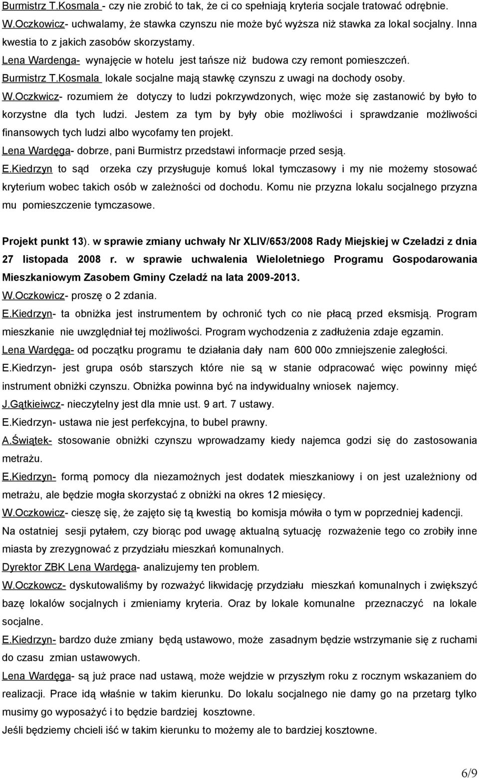 Kosmala lokale socjalne mają stawkę czynszu z uwagi na dochody osoby. W.Oczkwicz- rozumiem że dotyczy to ludzi pokrzywdzonych, więc może się zastanowić by było to korzystne dla tych ludzi.