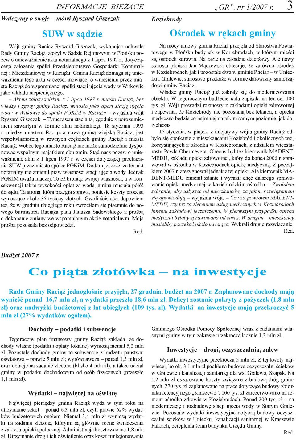 Gmina Raciąż domaga się unieważnienia tego aktu w części mówiącej o wniesieniu przez miasto Raciąż do wspomnianej spółki stacji ujęcia wody w Witkowie jako wkładu niepieniężnego.