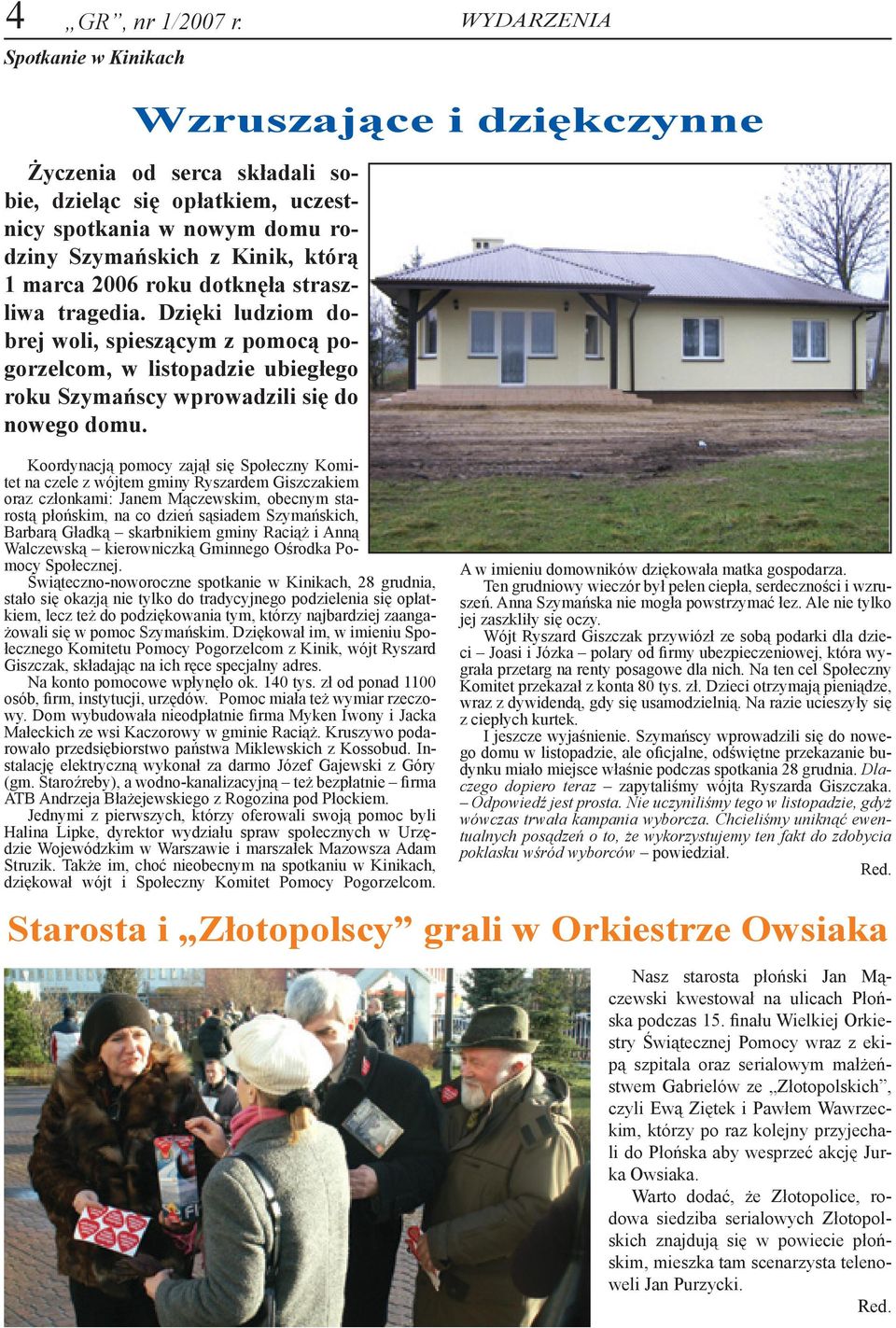 Koordynacją pomocy zajął się Społeczny Komitet na czele z wójtem gminy Ryszardem Giszczakiem oraz członkami: Janem Mączewskim, obecnym starostą płońskim, na co dzień sąsiadem Szymańskich, Barbarą
