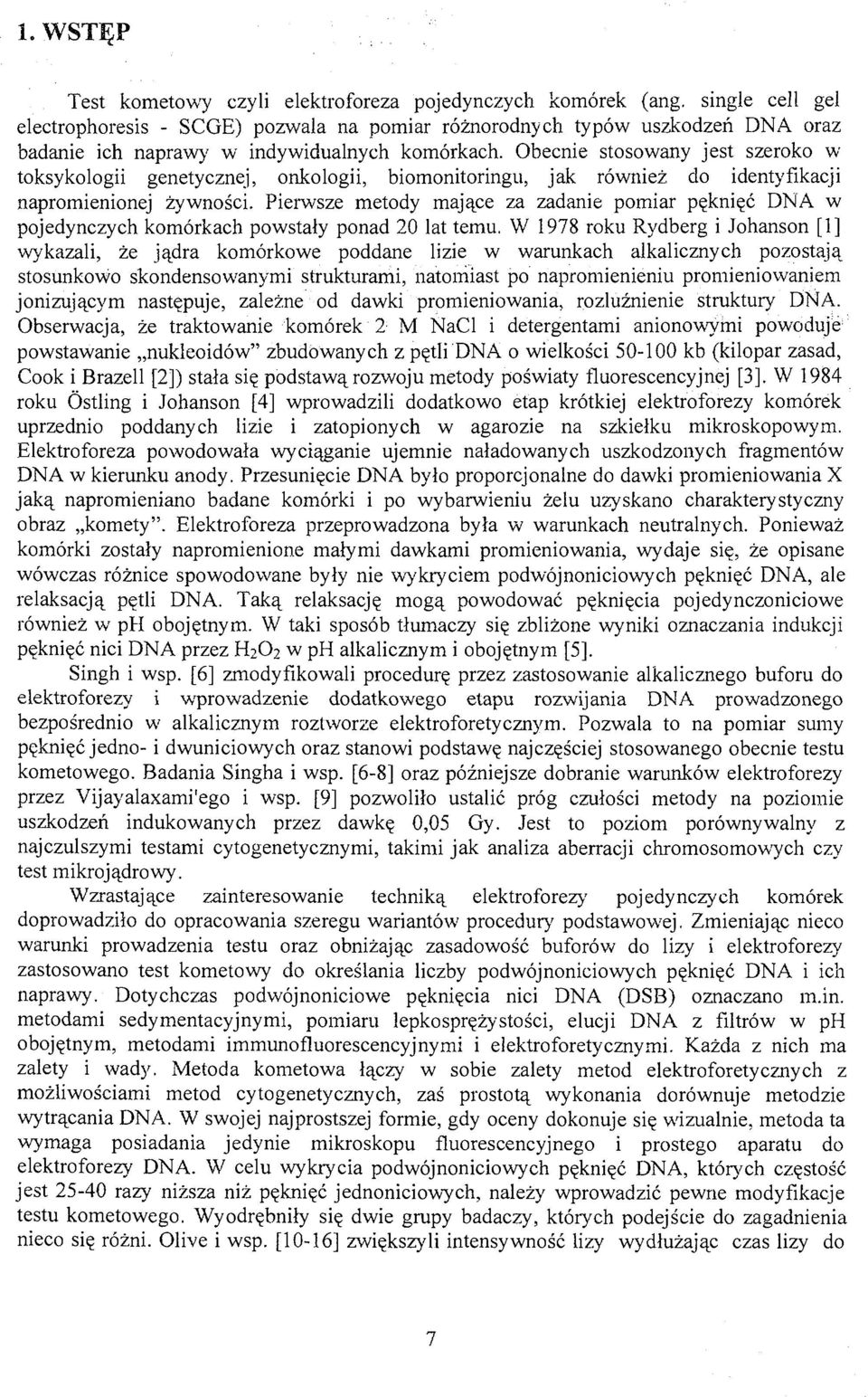 Obecnie stosowany jest szeroko w toksykologii genetycznej, onkologii, biomonitoringu, jak również do identyfikacji napromienionej żywności.