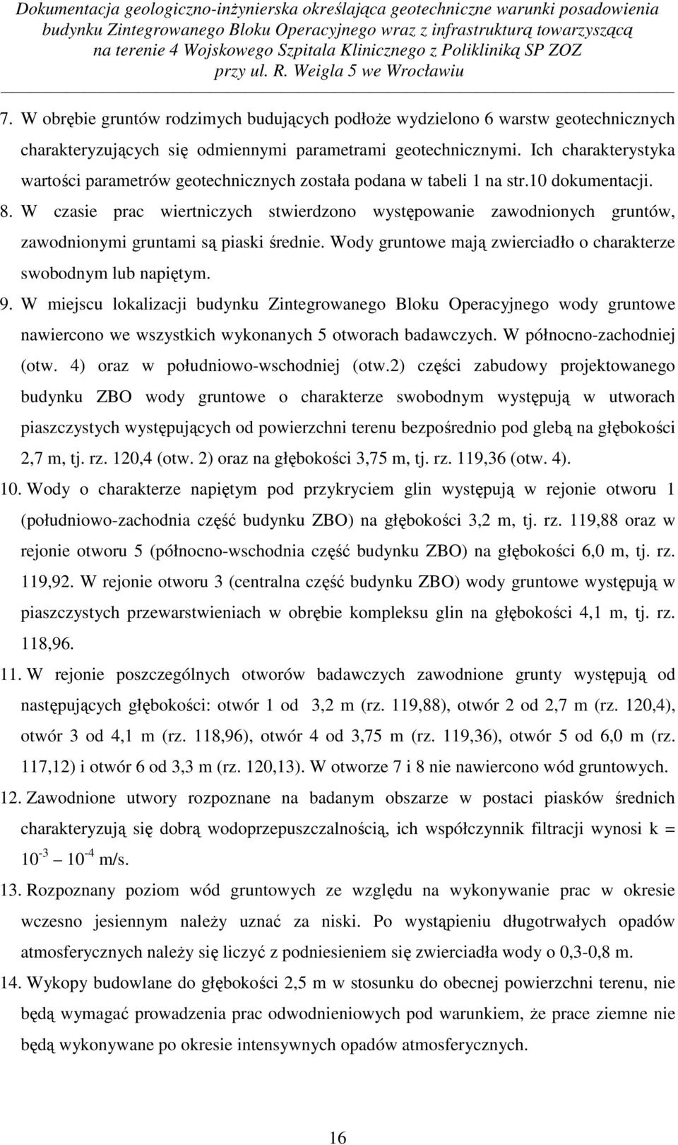 W czasie prac wiertniczych stwierdzono występowanie zawodnionych gruntów, zawodnionymi gruntami są piaski średnie. Wody gruntowe mają zwierciadło o charakterze swobodnym lub napiętym. 9.