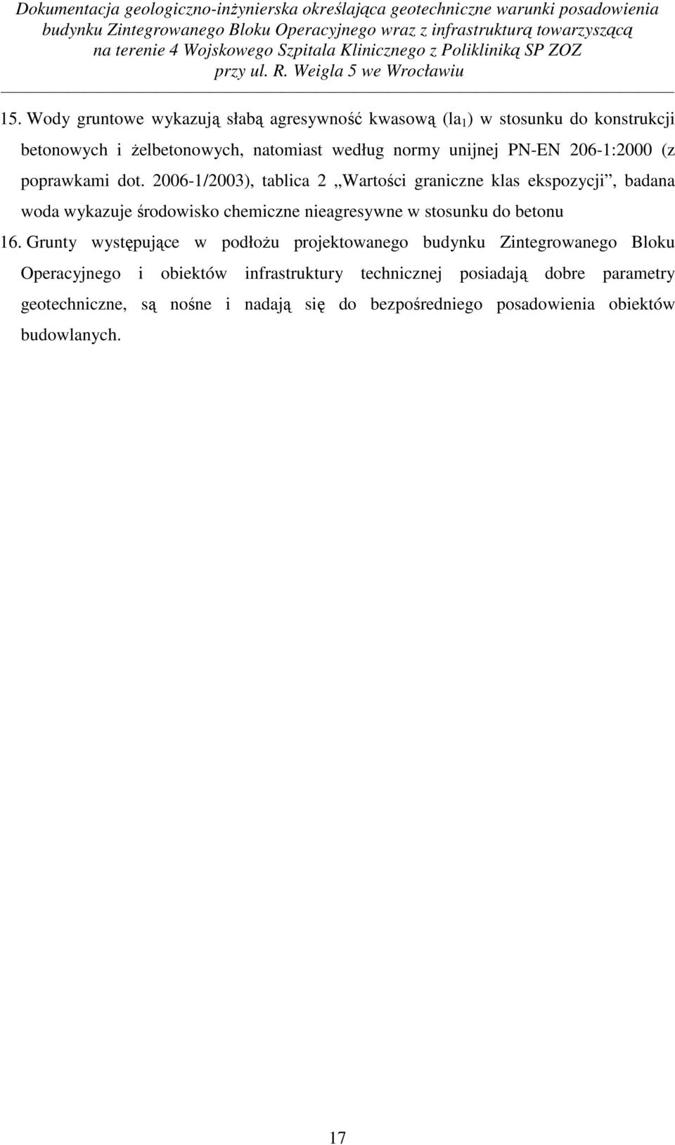 2006-1/2003), tablica 2 Wartości graniczne klas ekspozycji, badana woda wykazuje środowisko chemiczne nieagresywne w stosunku do betonu 16.