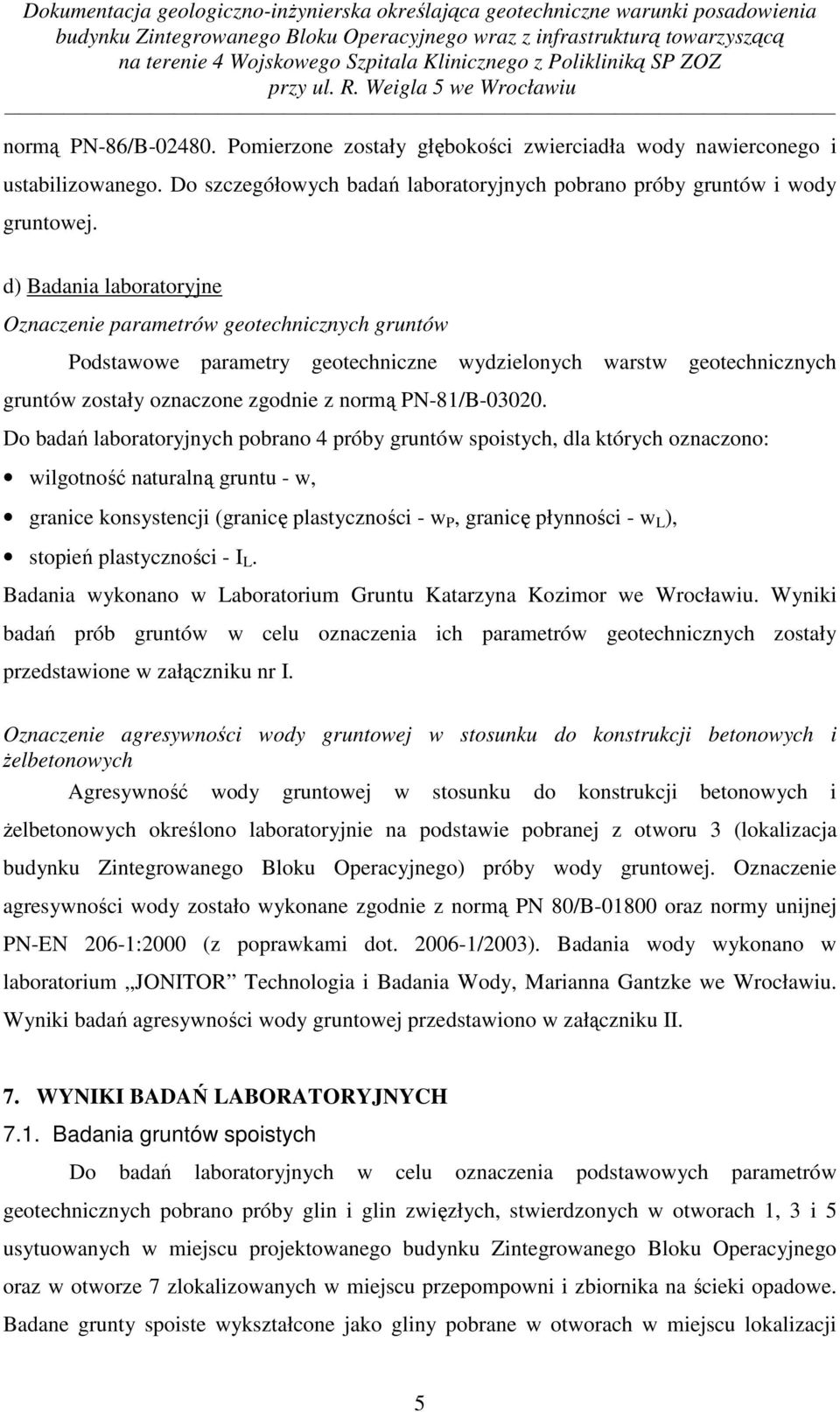 Do badań laboratoryjnych pobrano 4 próby gruntów spoistych, dla których oznaczono: wilgotność naturalną gruntu - w, granice konsystencji (granicę plastyczności - w P, granicę płynności - w L ),