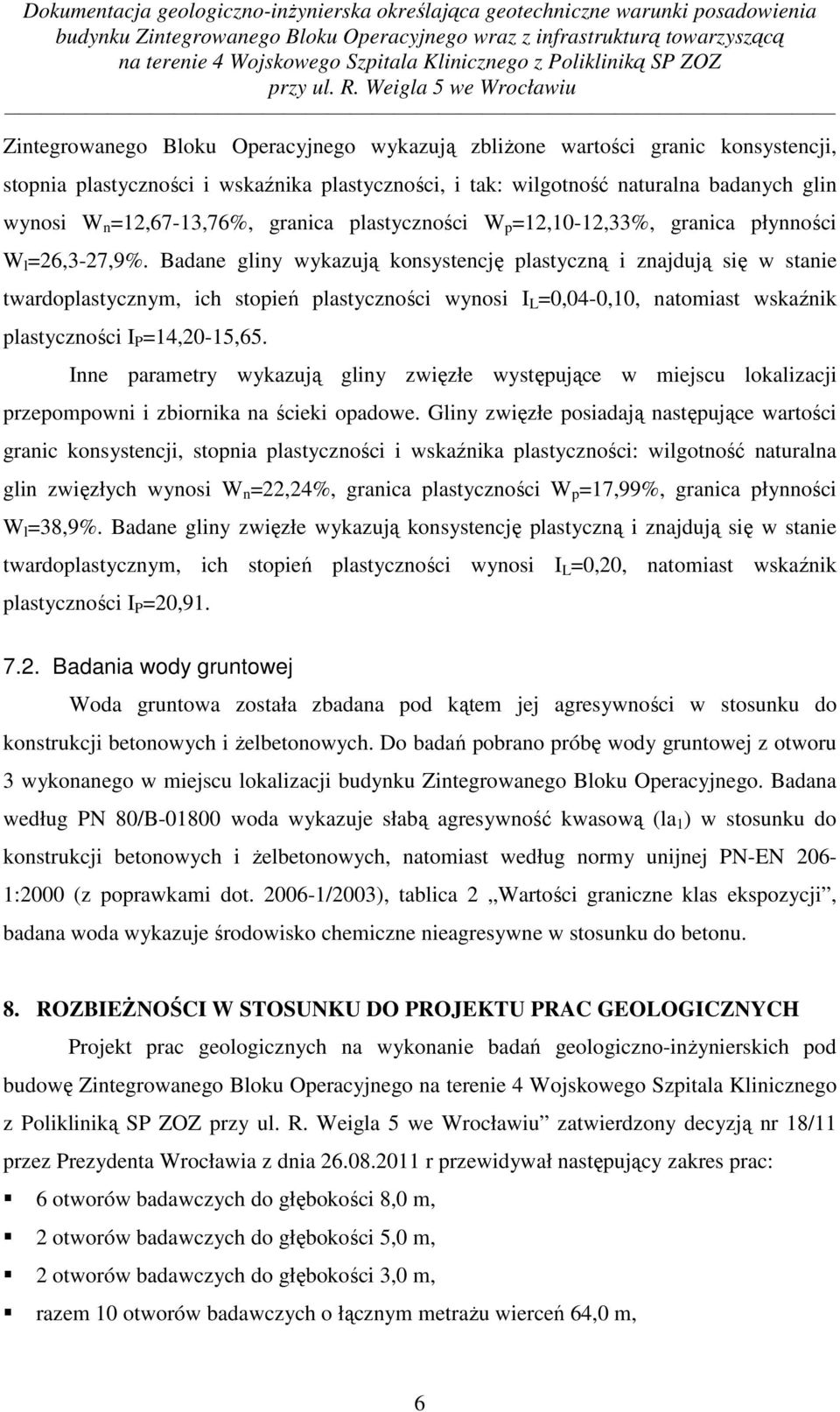 Badane gliny wykazują konsystencję plastyczną i znajdują się w stanie twardoplastycznym, ich stopień plastyczności wynosi I L =0,04-0,10, natomiast wskaźnik plastyczności I P =14,20-15,65.